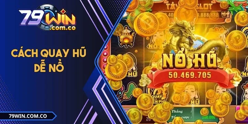 Cách Quay Hũ Dễ Nổ Mà Cao Thủ 79win Thường Áp Dụng
